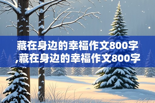 藏在身边的幸福作文800字,藏在身边的幸福作文800字初中作文