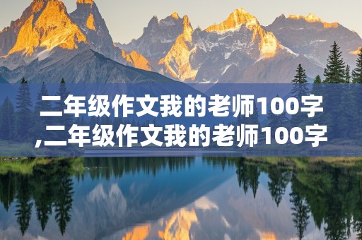 二年级作文我的老师100字,二年级作文我的老师100字左右