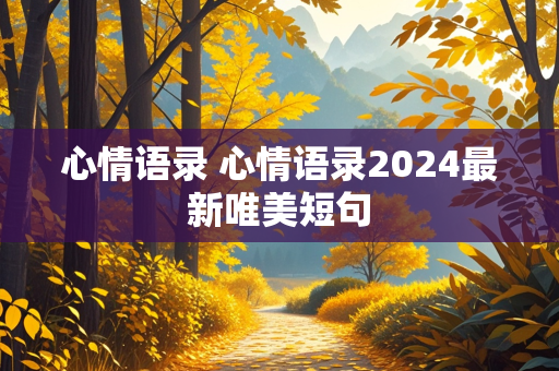 心情语录 心情语录2024最新唯美短句