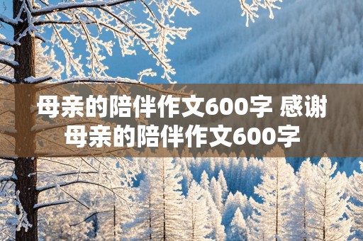 母亲的陪伴作文600字 感谢母亲的陪伴作文600字