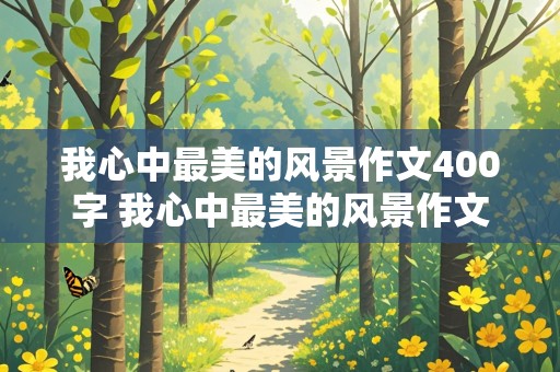 我心中最美的风景作文400字 我心中最美的风景作文400字左右