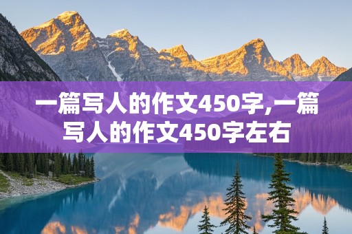 一篇写人的作文450字,一篇写人的作文450字左右