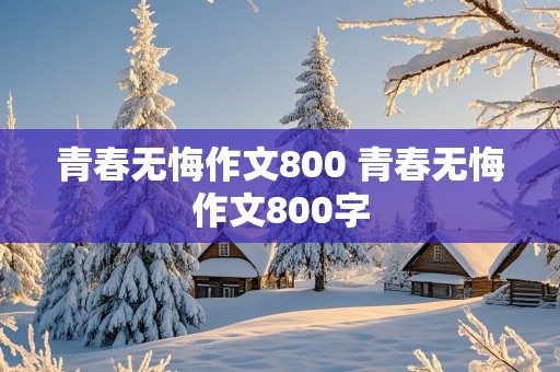 青春无悔作文800 青春无悔作文800字