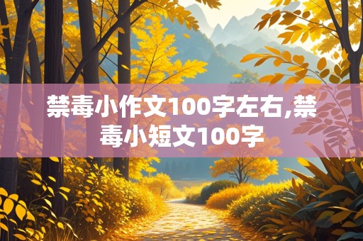 禁毒小作文100字左右,禁毒小短文100字