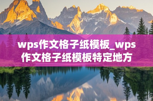 wps作文格子纸模板_wps作文格子纸模板特定地方