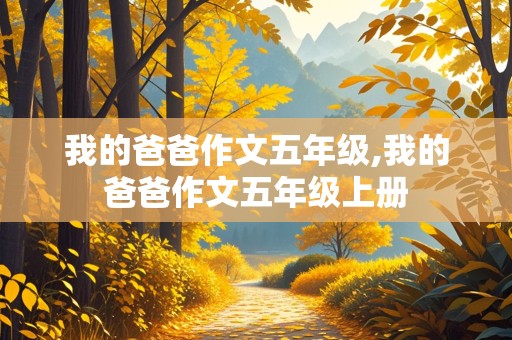 我的爸爸作文五年级,我的爸爸作文五年级上册