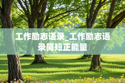 工作励志语录_工作励志语录简短正能量