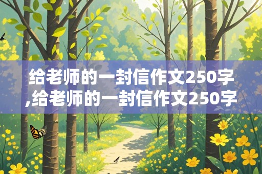 给老师的一封信作文250字,给老师的一封信作文250字左右