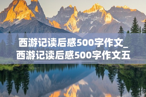 西游记读后感500字作文_西游记读后感500字作文五年级