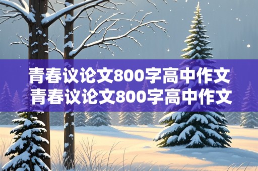 青春议论文800字高中作文 青春议论文800字高中作文题目