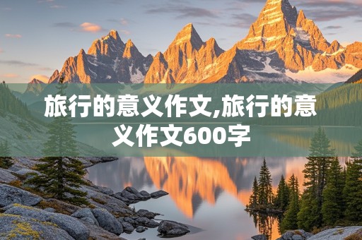 旅行的意义作文,旅行的意义作文600字