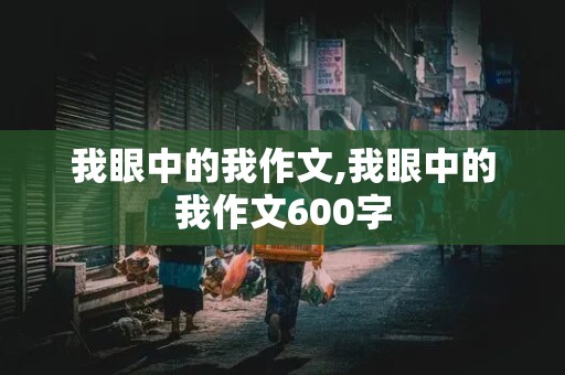 我眼中的我作文,我眼中的我作文600字