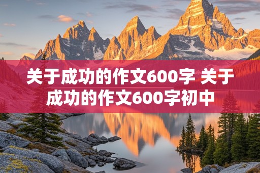 关于成功的作文600字 关于成功的作文600字初中