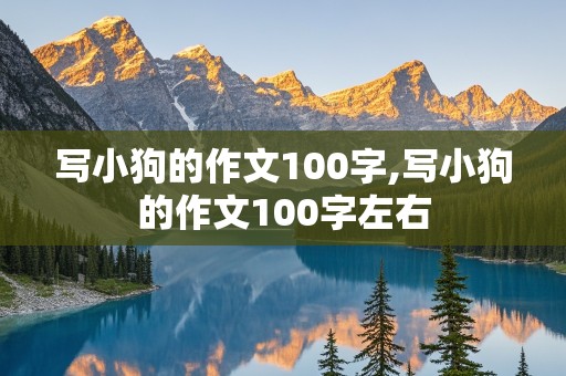 写小狗的作文100字,写小狗的作文100字左右