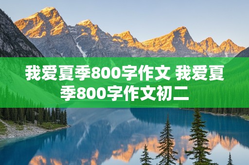 我爱夏季800字作文 我爱夏季800字作文初二