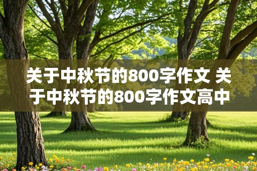 关于中秋节的800字作文 关于中秋节的800字作文高中