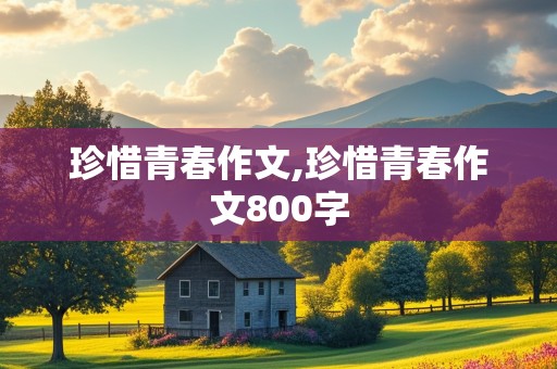 珍惜青春作文,珍惜青春作文800字