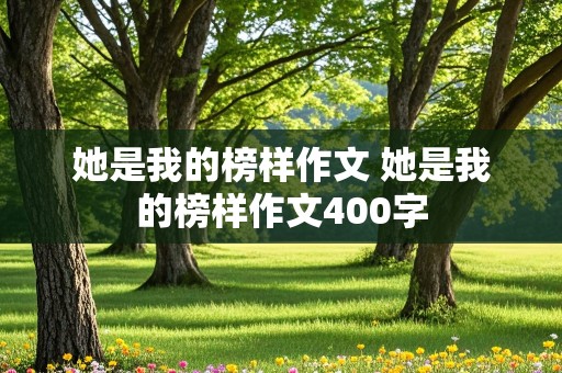 她是我的榜样作文 她是我的榜样作文400字