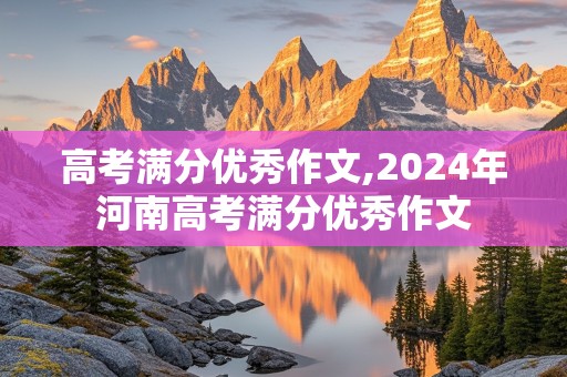 高考满分优秀作文,2024年河南高考满分优秀作文