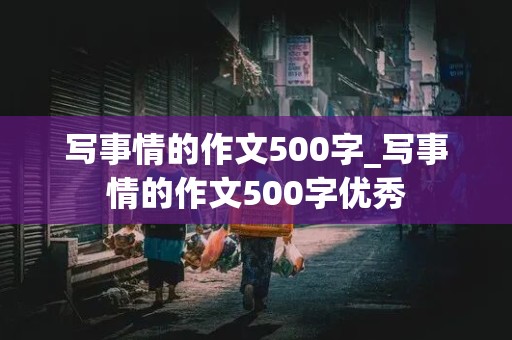 写事情的作文500字_写事情的作文500字优秀