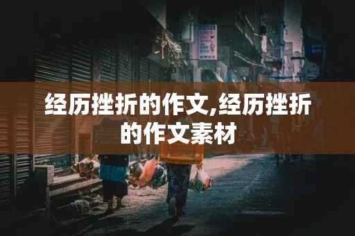 经历挫折的作文,经历挫折的作文素材