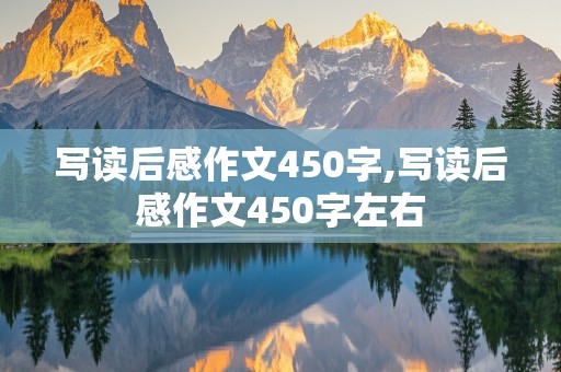 写读后感作文450字,写读后感作文450字左右