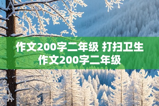 作文200字二年级 打扫卫生作文200字二年级