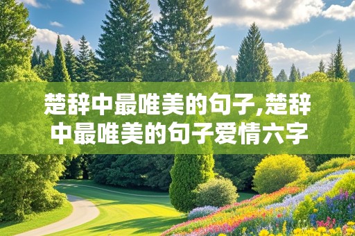 楚辞中最唯美的句子,楚辞中最唯美的句子爱情六字