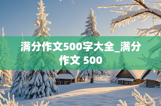 满分作文500字大全_满分作文 500