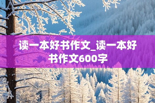 读一本好书作文_读一本好书作文600字