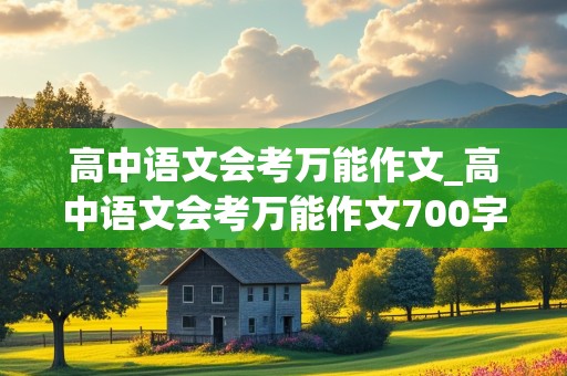 高中语文会考万能作文_高中语文会考万能作文700字