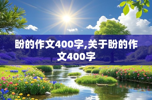 盼的作文400字,关于盼的作文400字