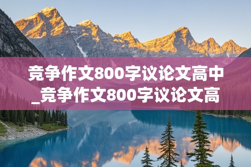 竞争作文800字议论文高中_竞争作文800字议论文高中题目