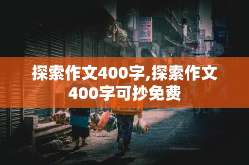 探索作文400字,探索作文400字可抄免费