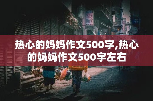 热心的妈妈作文500字,热心的妈妈作文500字左右