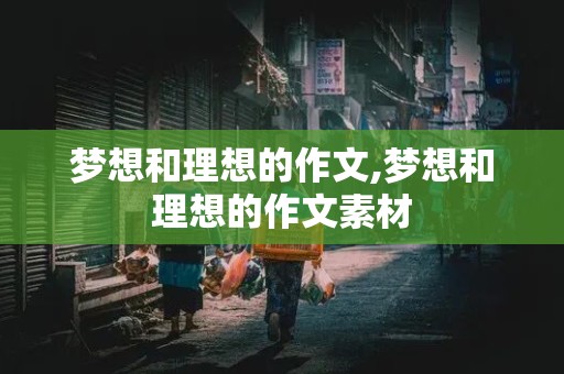 梦想和理想的作文,梦想和理想的作文素材