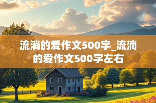 流淌的爱作文500字_流淌的爱作文500字左右