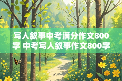 写人叙事中考满分作文800字 中考写人叙事作文800字优秀