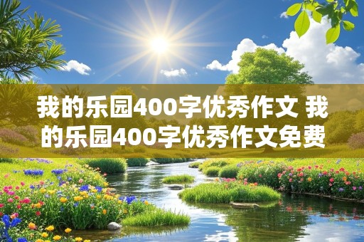 我的乐园400字优秀作文 我的乐园400字优秀作文免费