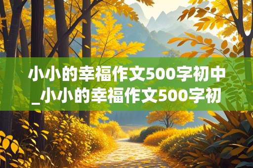 小小的幸福作文500字初中_小小的幸福作文500字初中生