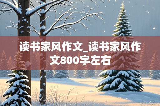 读书家风作文_读书家风作文800字左右