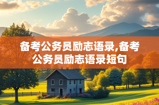 备考公务员励志语录,备考公务员励志语录短句