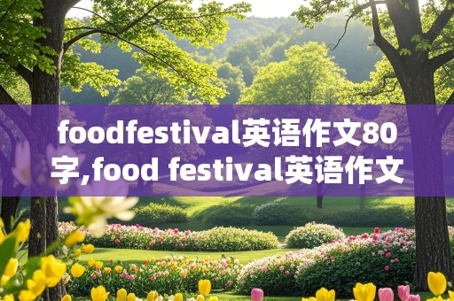 foodfestival英语作文80字,food festival英语作文