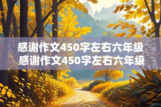 感谢作文450字左右六年级 感谢作文450字左右六年级老师