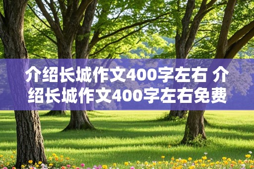 介绍长城作文400字左右 介绍长城作文400字左右免费