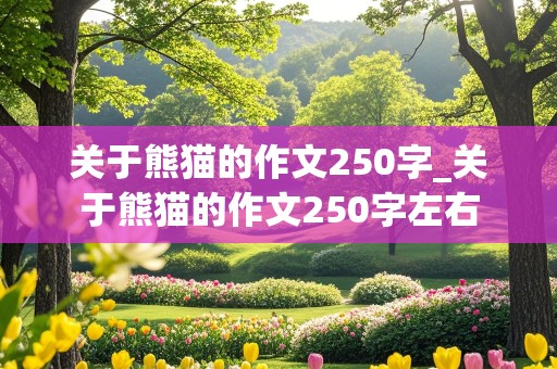 关于熊猫的作文250字_关于熊猫的作文250字左右