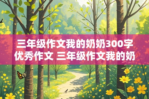 三年级作文我的奶奶300字优秀作文 三年级作文我的奶奶300字优秀作文怎么写