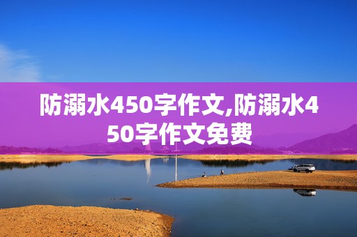 防溺水450字作文,防溺水450字作文免费