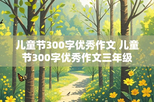 儿童节300字优秀作文 儿童节300字优秀作文三年级