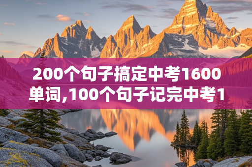 200个句子搞定中考1600单词,100个句子记完中考1600词汇